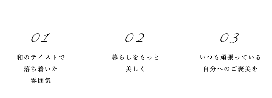 和のテイストで落ち着いた雰囲気,暮らしをもっと美しく,いつも頑張っている自分へのご褒美を